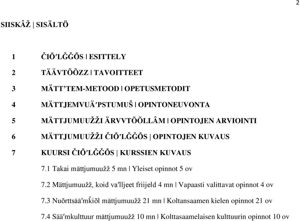 1 Takai mättjumuužž 5 mn Yleiset opinnot 5 ov 7.2 Mättjumuužž, koid vaʹlljeet friijeld 4 mn Vapaasti valittavat opinnot 4 ov 7.