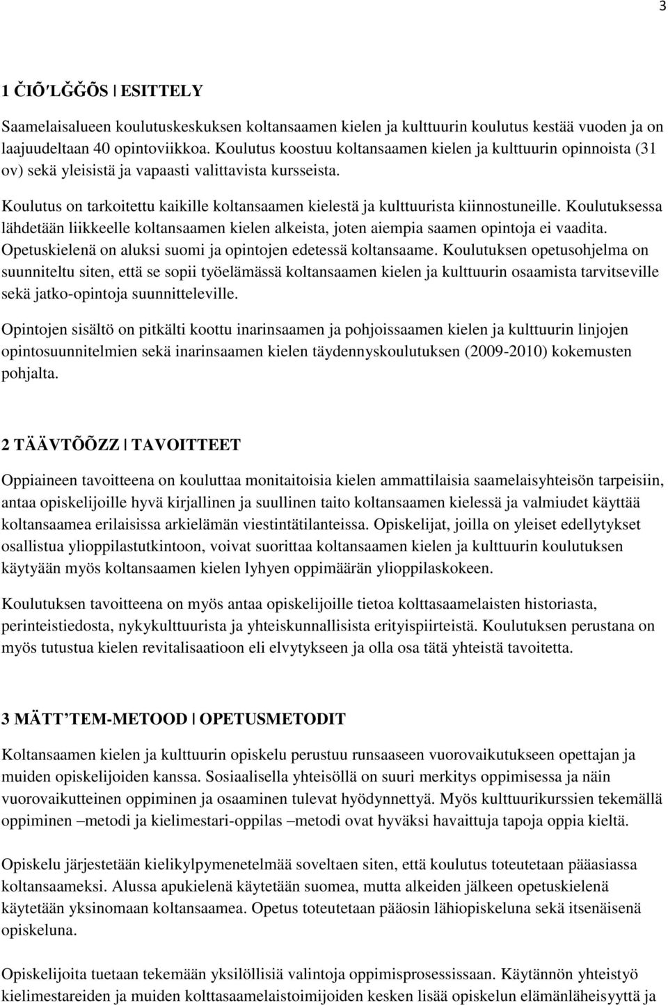 Koulutus on tarkoitettu kaikille koltansaamen kielestä ja kulttuurista kiinnostuneille. Koulutuksessa lähdetään liikkeelle koltansaamen kielen alkeista, joten aiempia saamen opintoja ei vaadita.