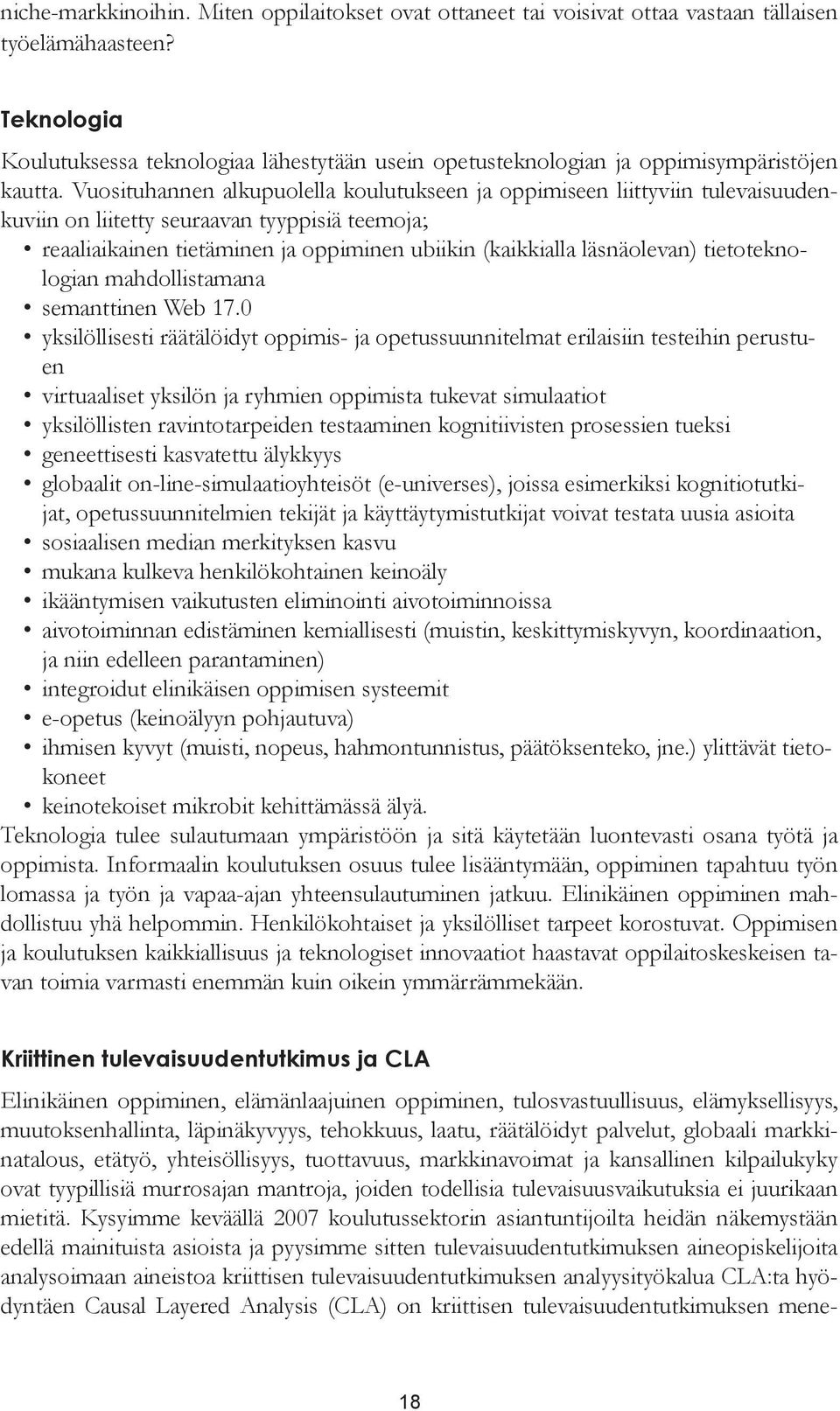 Vuosituhannen alkupuolella koulutukseen ja oppimiseen liittyviin tulevaisuudenkuviin on liitetty seuraavan tyyppisiä teemoja; reaaliaikainen tietäminen ja oppiminen ubiikin (kaikkialla läsnäolevan)