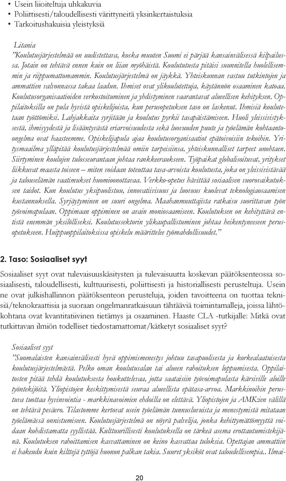 Yhteiskunnan vastuu tutkintojen ja ammattien valvonnassa takaa laadun. Ihmiset ovat ylikoulutettuja, käytännön osaaminen katoaa.