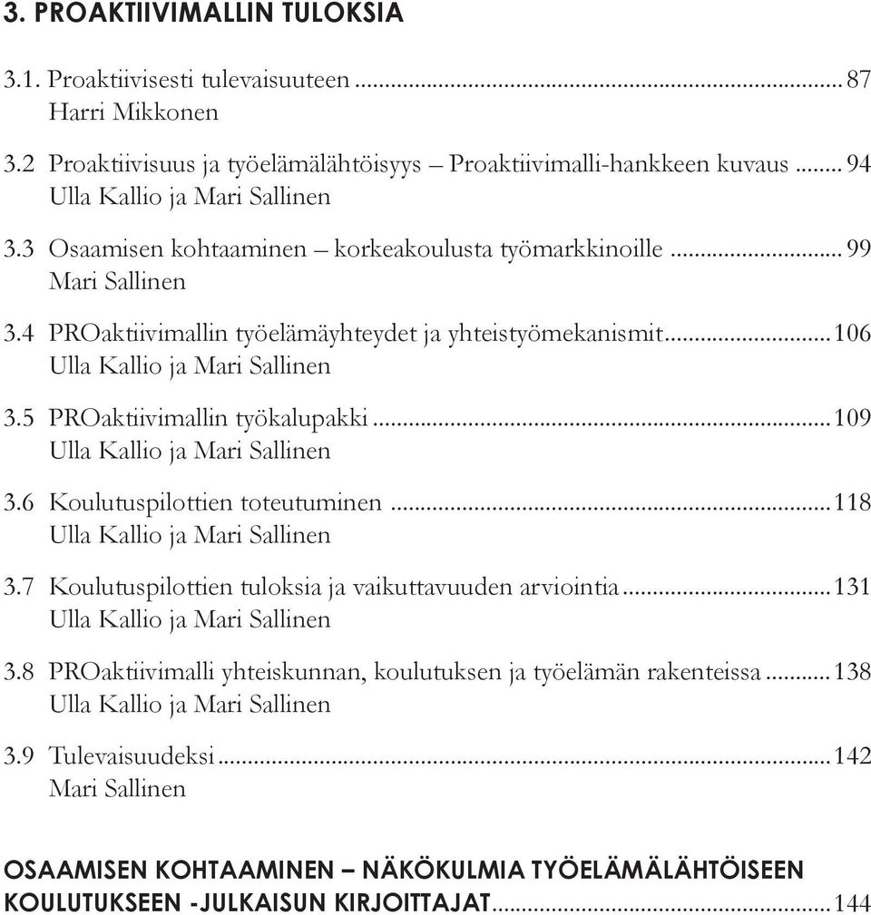 5 PROaktiivimallin työkalupakki...109 Ulla Kallio ja Mari Sallinen 3.6 Koulutuspilottien toteutuminen...118 Ulla Kallio ja Mari Sallinen 3.7 Koulutuspilottien tuloksia ja vaikuttavuuden arviointia.