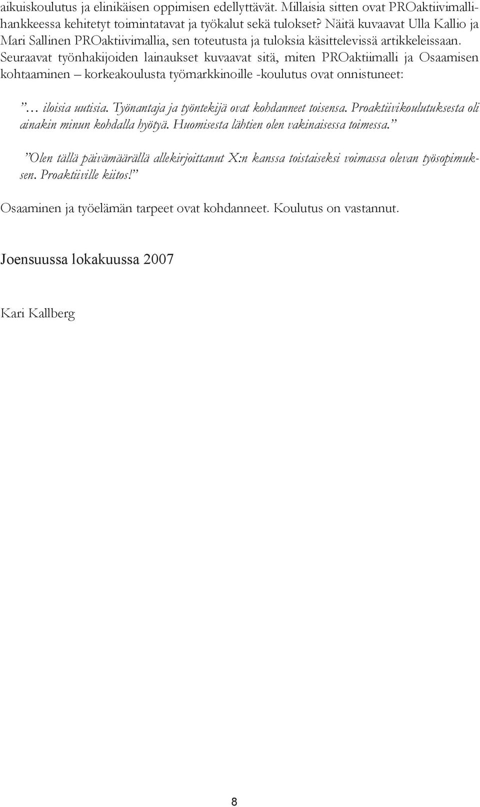 Seuraavat työnhakijoiden lainaukset kuvaavat sitä, miten PROaktiimalli ja Osaamisen kohtaaminen korkeakoulusta työmarkkinoille -koulutus ovat onnistuneet: iloisia uutisia.