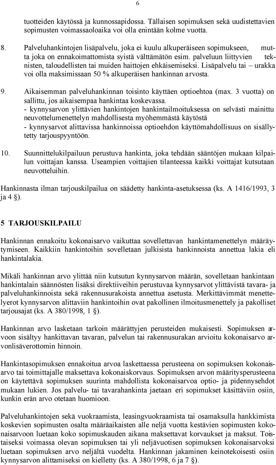 palveluun liittyvien teknisten, taloudellisten tai muiden haittojen ehkäisemiseksi. Lisäpalvelu tai urakka voi olla maksimissaan 50 % alkuperäisen hankinnan arvosta. 9.