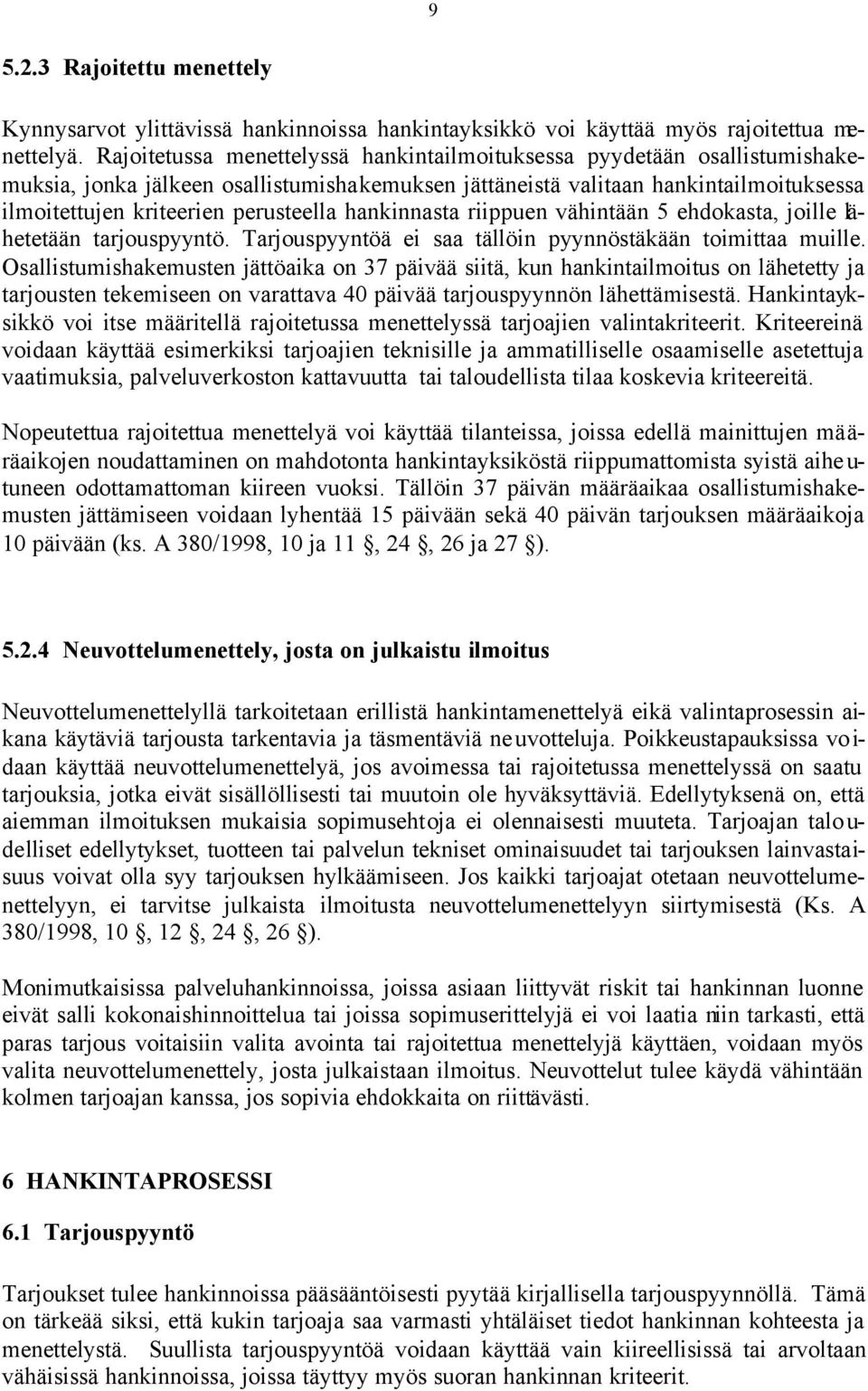 hankinnasta riippuen vähintään 5 ehdokasta, joille lähetetään tarjouspyyntö. Tarjouspyyntöä ei saa tällöin pyynnöstäkään toimittaa muille.