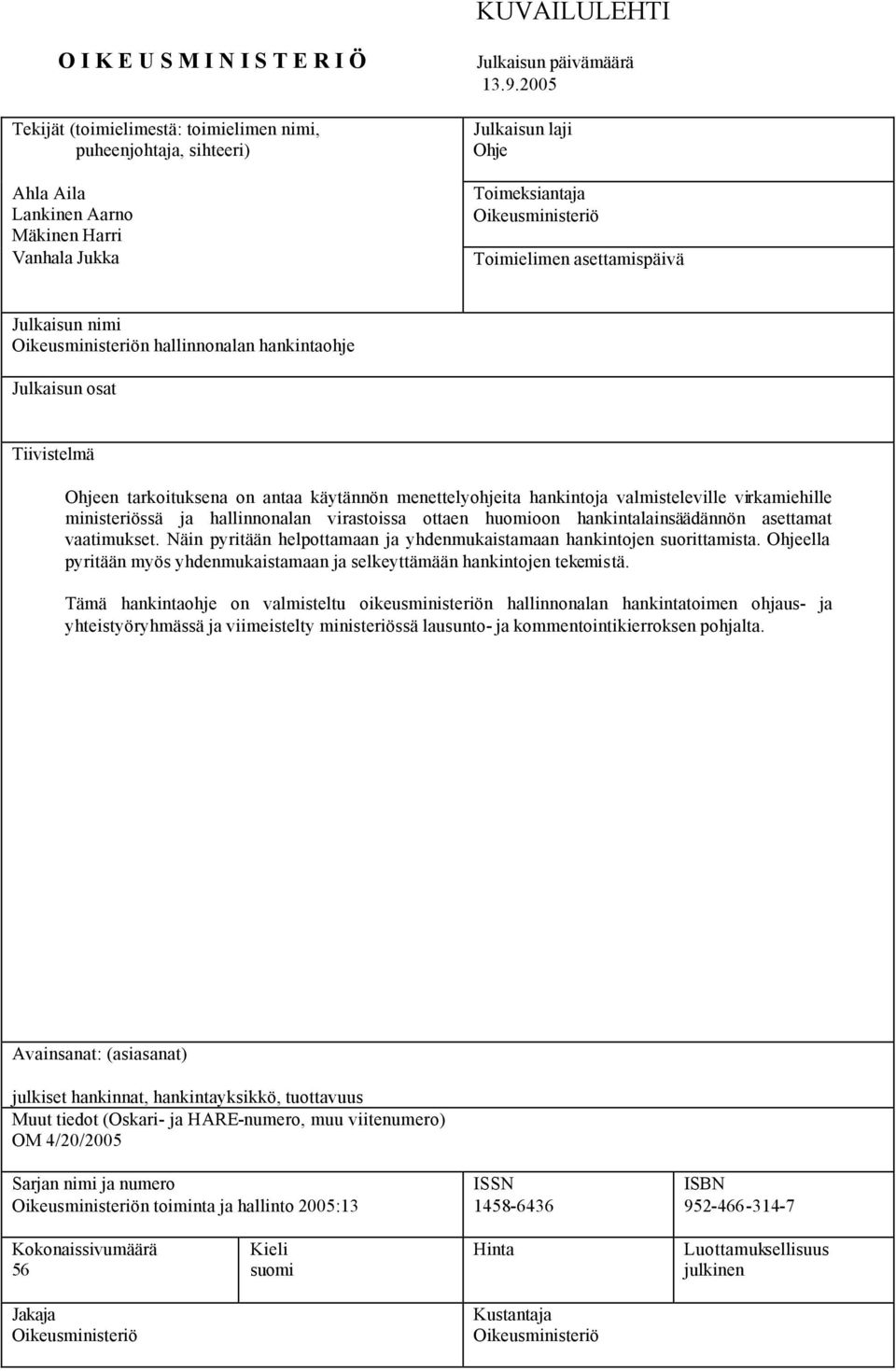 antaa käytännön menettelyohjeita hankintoja valmisteleville virkamiehille ministeriössä ja hallinnonalan virastoissa ottaen huomioon hankintalainsäädännön asettamat vaatimukset.