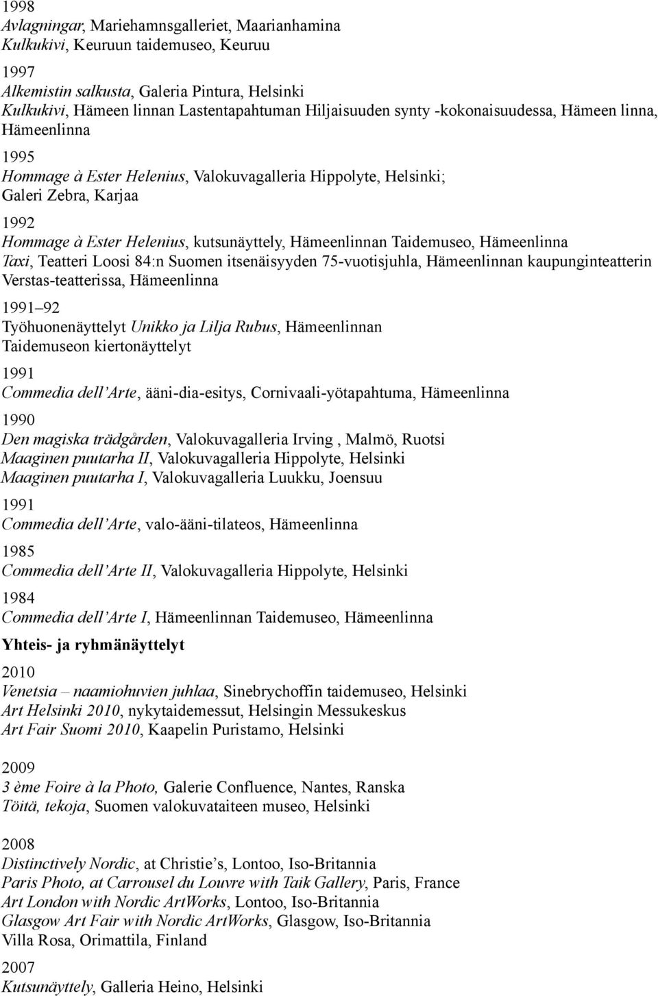 Teatteri Loosi 84:n Suomen itsenäisyyden 75-vuotisjuhla, n kaupunginteatterin Verstas-teatterissa, 1991 92 Työhuonenäyttelyt Unikko ja Lilja Rubus, n Taidemuseon kiertonäyttelyt 1991 Commedia dell