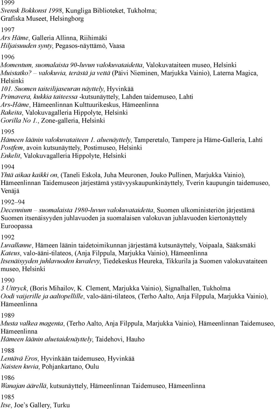 Suomen taiteilijaseuran näyttely, Hyvinkää Primavera, kukkia taiteessa -kutsunäyttely, Lahden taidemuseo, Lahti Ars-Häme, n Kulttuurikeskus, Rakeita, Valokuvagalleria Hippolyte, Helsinki Gorilla No 1.