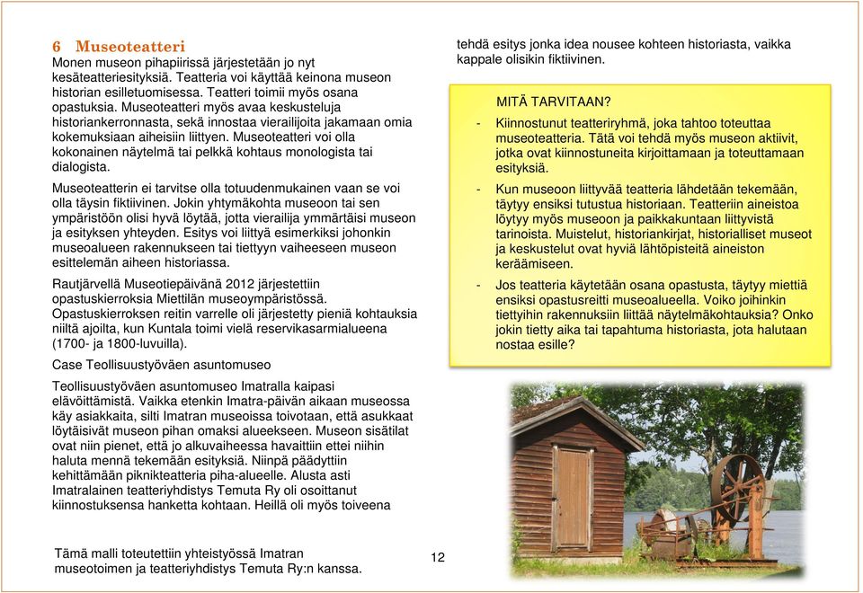 Museoteatteri voi olla kokonainen näytelmä tai pelkkä kohtaus monologista tai dialogista. Museoteatterin ei tarvitse olla totuudenmukainen vaan se voi olla täysin fiktiivinen.