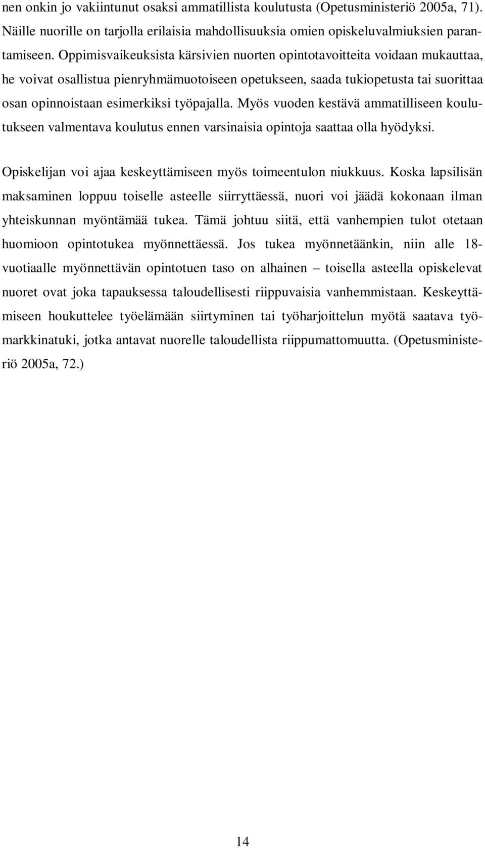 työpajalla. Myös vuoden kestävä ammatilliseen koulutukseen valmentava koulutus ennen varsinaisia opintoja saattaa olla hyödyksi. Opiskelijan voi ajaa keskeyttämiseen myös toimeentulon niukkuus.