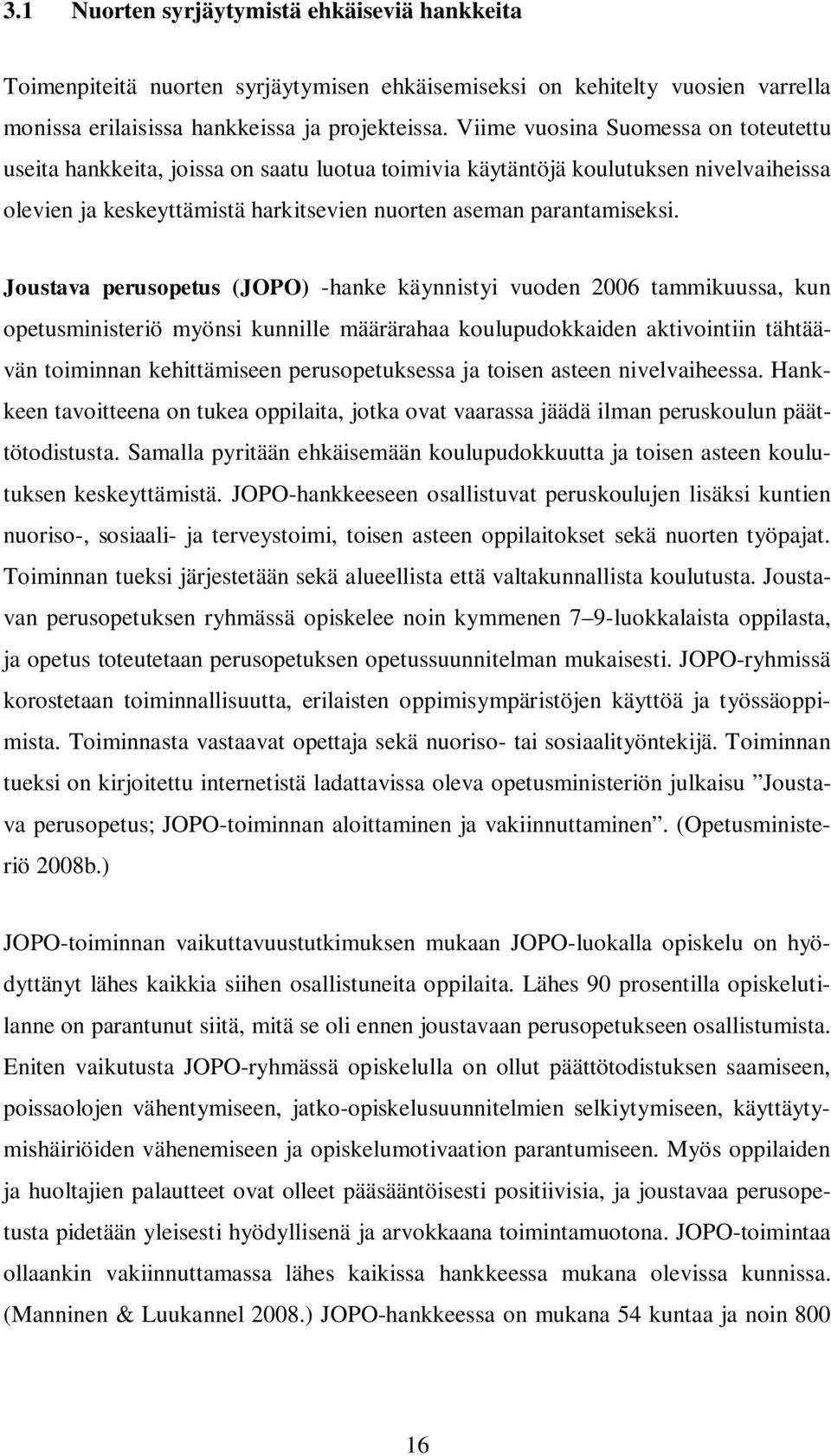 Joustava perusopetus (JOPO) -hanke käynnistyi vuoden 2006 tammikuussa, kun opetusministeriö myönsi kunnille määrärahaa koulupudokkaiden aktivointiin tähtäävän toiminnan kehittämiseen perusopetuksessa