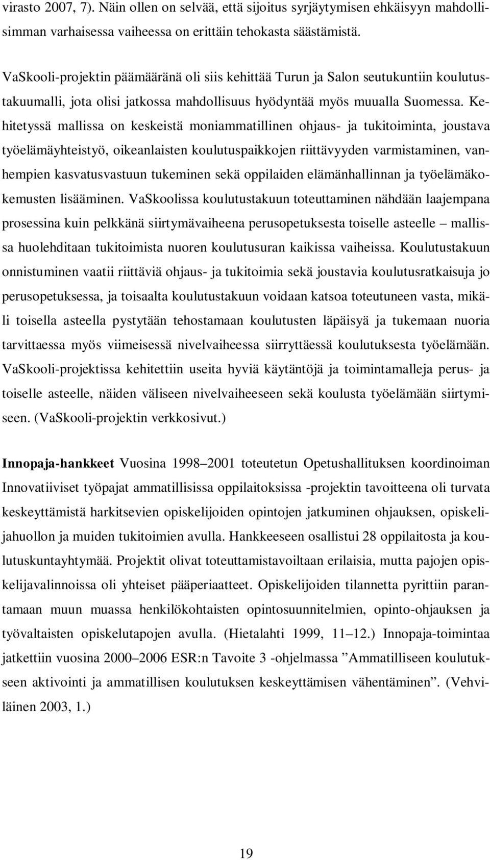 Kehitetyssä mallissa on keskeistä moniammatillinen ohjaus- ja tukitoiminta, joustava työelämäyhteistyö, oikeanlaisten koulutuspaikkojen riittävyyden varmistaminen, vanhempien kasvatusvastuun