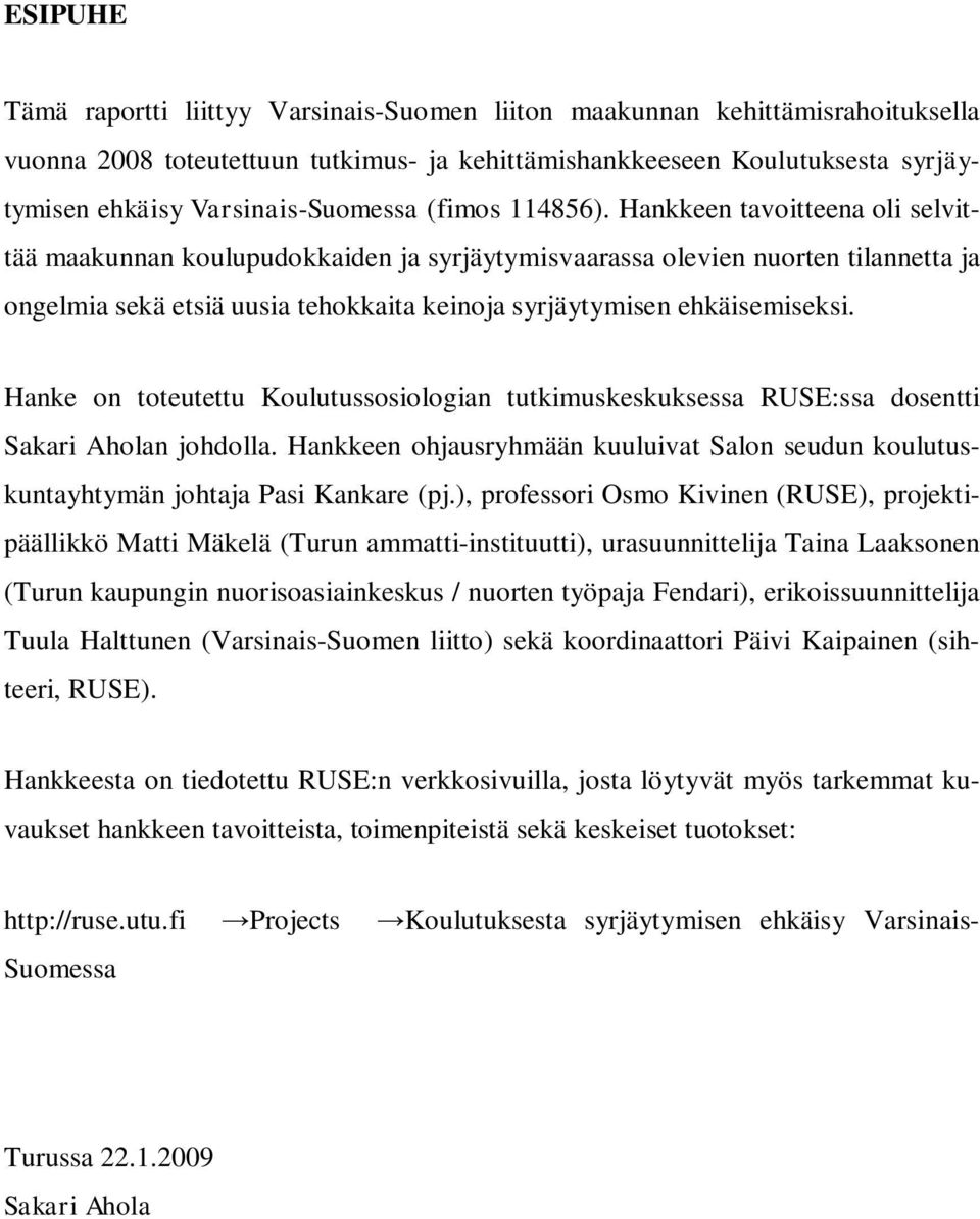 Hankkeen tavoitteena oli selvittää maakunnan koulupudokkaiden ja syrjäytymisvaarassa olevien nuorten tilannetta ja ongelmia sekä etsiä uusia tehokkaita keinoja syrjäytymisen ehkäisemiseksi.