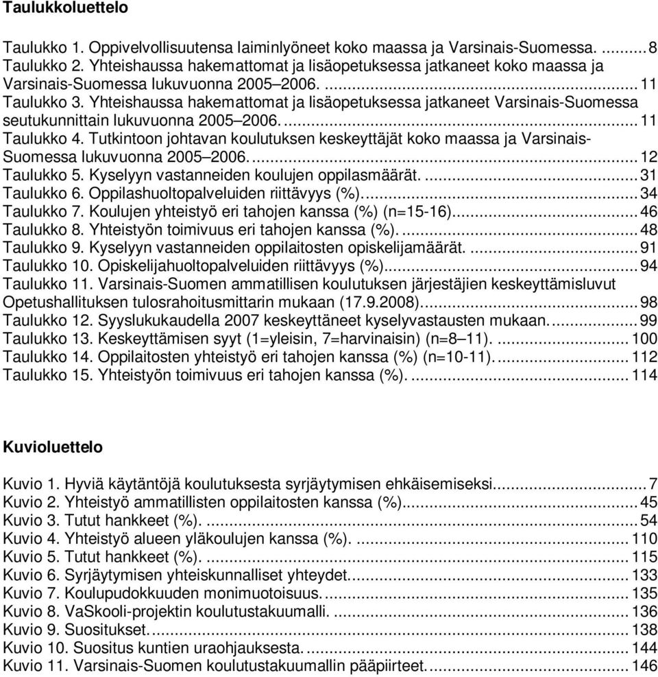 Yhteishaussa hakemattomat ja lisäopetuksessa jatkaneet Varsinais-Suomessa seutukunnittain lukuvuonna 2005 2006...11 Taulukko 4.