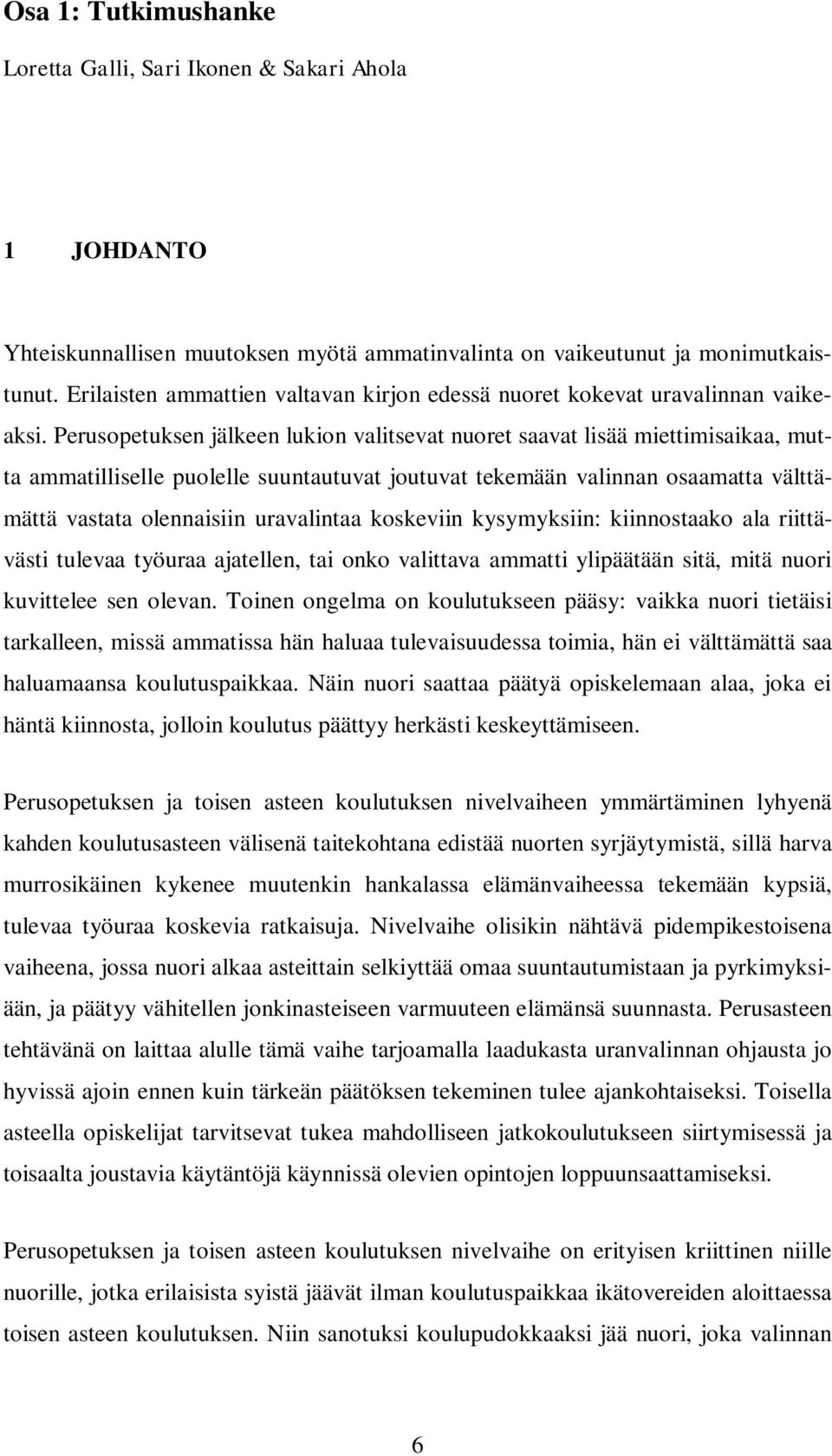 Perusopetuksen jälkeen lukion valitsevat nuoret saavat lisää miettimisaikaa, mutta ammatilliselle puolelle suuntautuvat joutuvat tekemään valinnan osaamatta välttämättä vastata olennaisiin