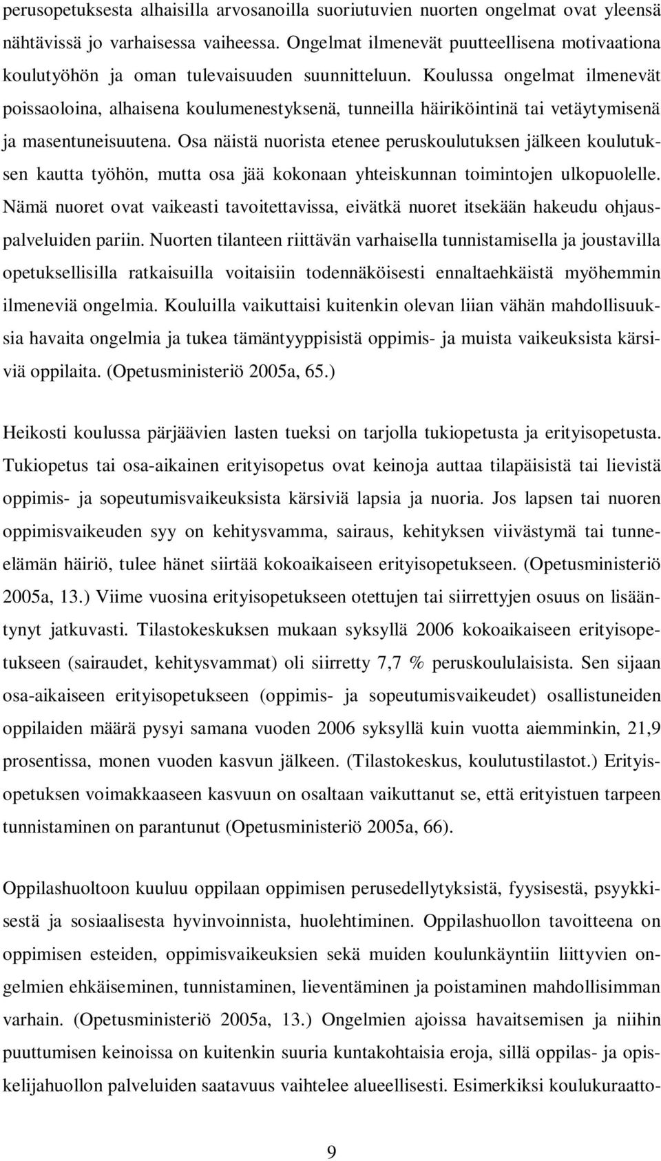 Koulussa ongelmat ilmenevät poissaoloina, alhaisena koulumenestyksenä, tunneilla häiriköintinä tai vetäytymisenä ja masentuneisuutena.