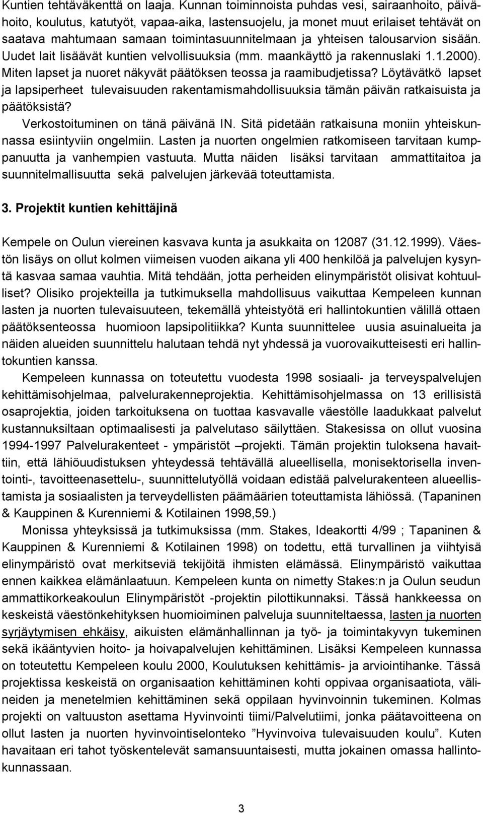 yhteisen talousarvion sisään. Uudet lait lisäävät kuntien velvollisuuksia (mm. maankäyttö ja rakennuslaki 1.1.2000). Miten lapset ja nuoret näkyvät päätöksen teossa ja raamibudjetissa?