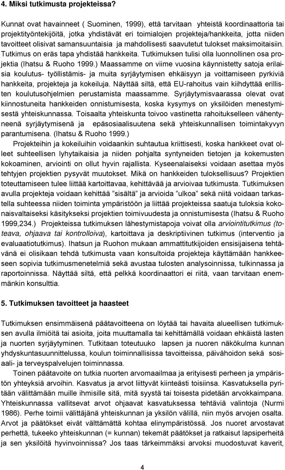 samansuuntaisia ja mahdollisesti saavutetut tulokset maksimoitaisiin. Tutkimus on eräs tapa yhdistää hankkeita. Tutkimuksen tulisi olla luonnollinen osa projektia (Ihatsu & Ruoho 1999.