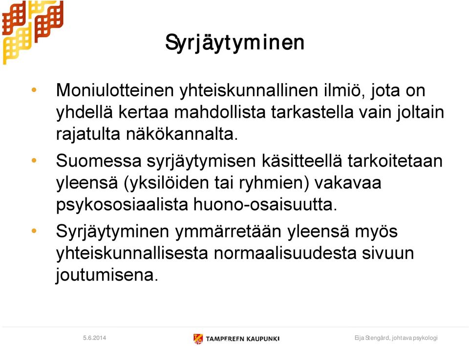 Suomessa syrjäytymisen käsitteellä tarkoitetaan yleensä (yksilöiden tai ryhmien) vakavaa psykososiaalista