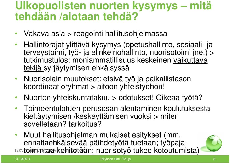 ) > tutkimustulos: moniammatillisuus keskeinen vaikuttava tekijä syrjäytymisen ehkäisyssä Nuorisolain muutokset: etsivä työ ja paikallistason koordinaatioryhmät > aitoon yhteistyöhön!