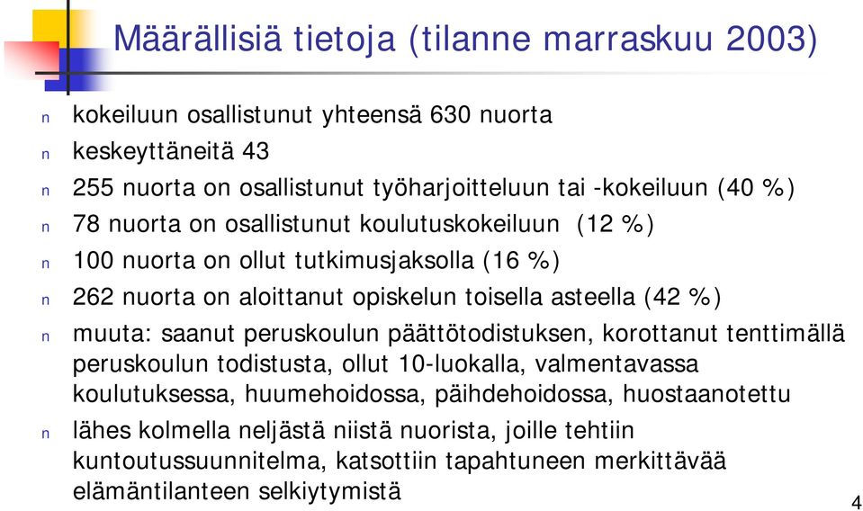 muuta: saanut peruskoulun päättötodistuksen, korottanut tenttimällä peruskoulun todistusta, ollut 10-luokalla, valmentavassa koulutuksessa, huumehoidossa,