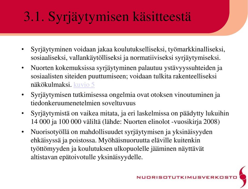 kuvio 5 Syrjäytymisen tutkimisessa ongelmia ovat otoksen vinoutuminen ja tiedonkeruumenetelmien soveltuvuus Syrjäytymistä on vaikea mitata, ja eri laskelmissa on päädytty lukuihin 14 000 ja 100 000