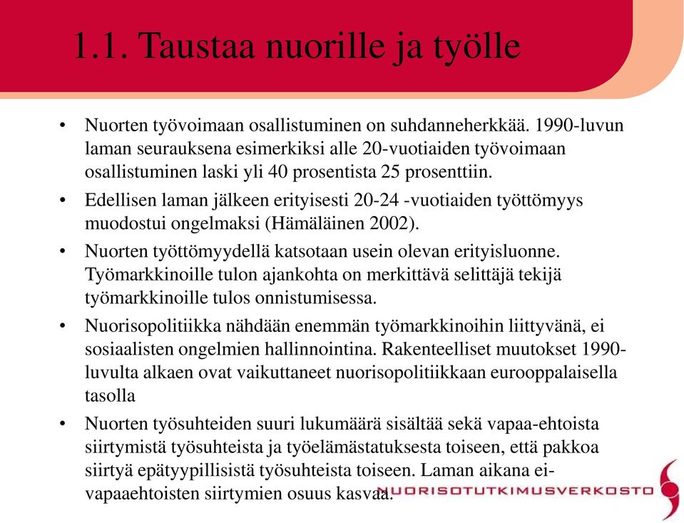 Edellisen laman jälkeen erityisesti 20-24 -vuotiaiden työttömyys muodostui ongelmaksi (Hämäläinen 2002). Nuorten työttömyydellä katsotaan usein olevan erityisluonne.