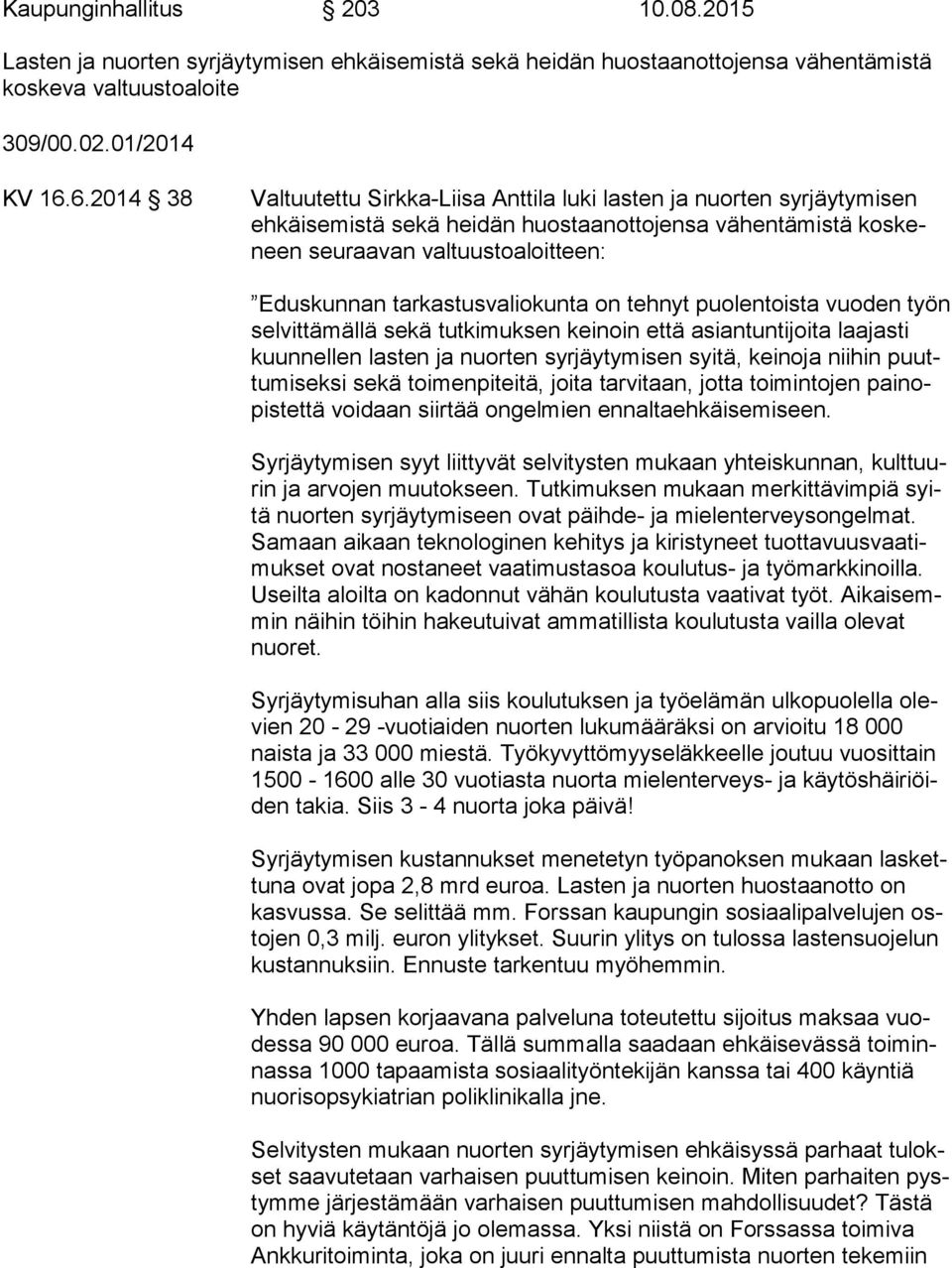 tarkastusvaliokunta on tehnyt puolentoista vuoden työn selvittämällä sekä tutkimuksen keinoin että asiantuntijoita laa jas ti kuunnellen lasten ja nuorten syrjäytymisen syitä, keinoja niihin puuttu