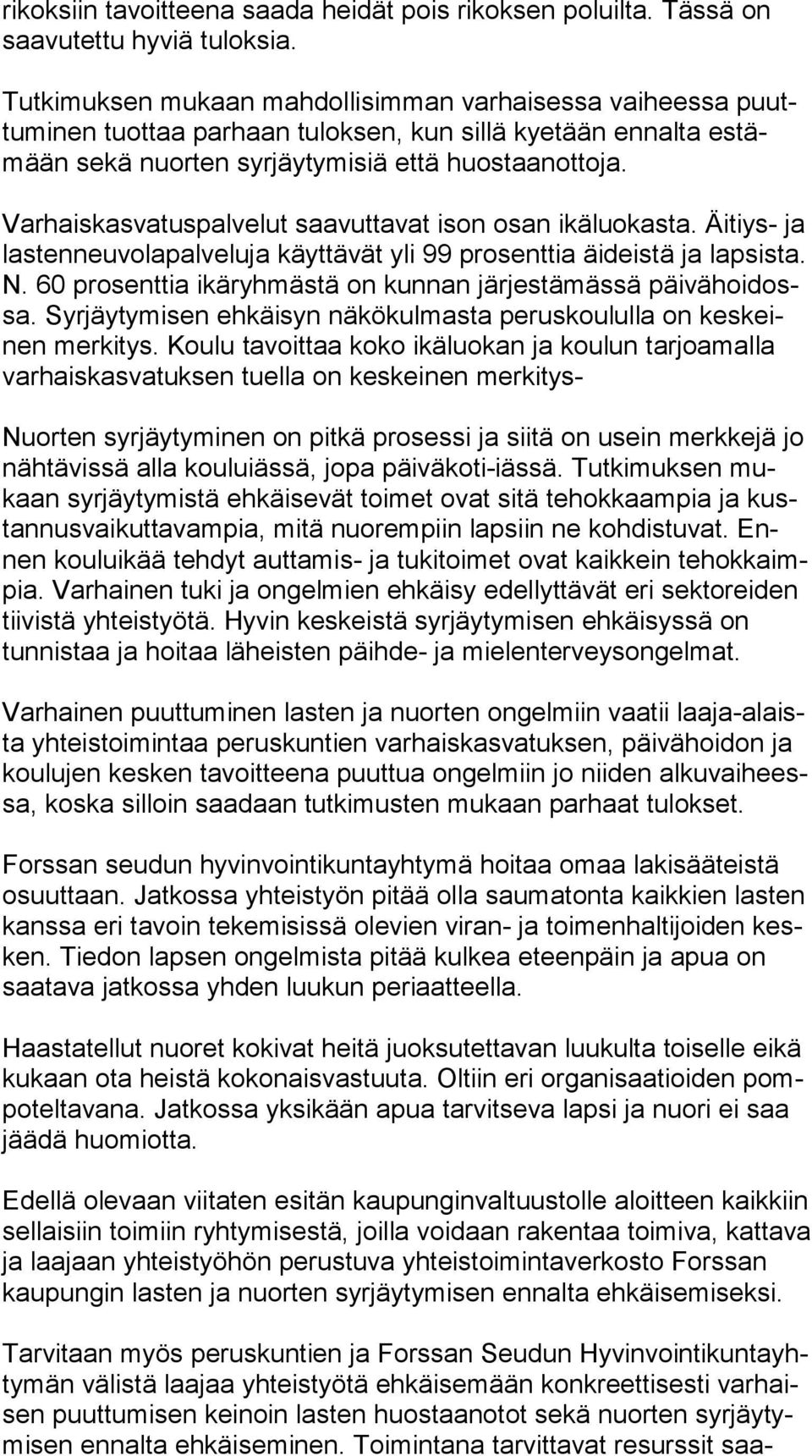 Varhaiskasvatuspalvelut saavuttavat ison osan ikäluokasta. Äitiys- ja las ten neu vo la pal ve lu ja käyttävät yli 99 prosenttia äideistä ja lapsista. N.