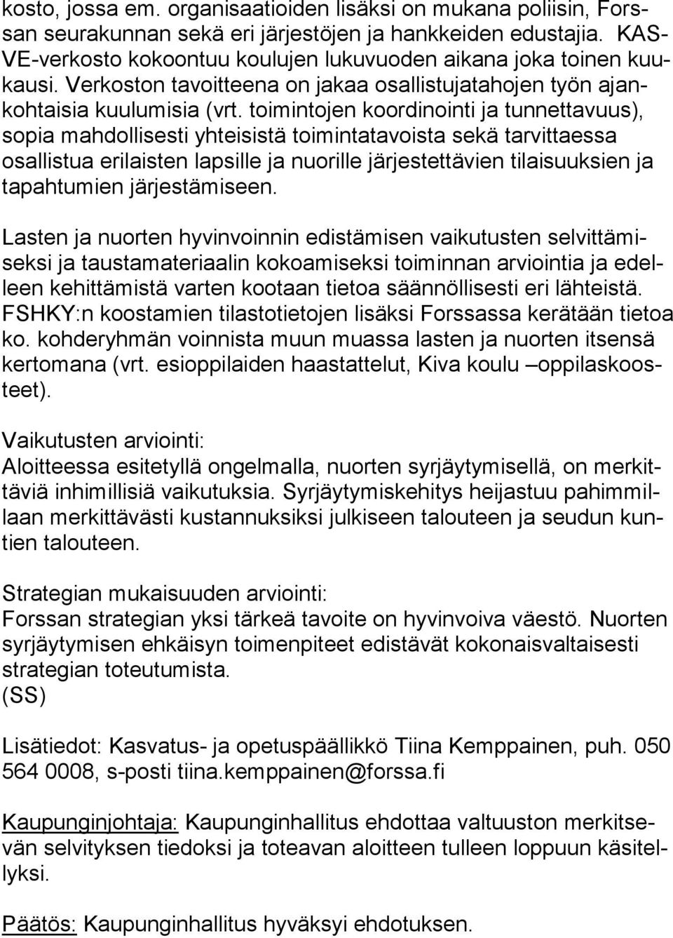 toimintojen koordinointi ja tun net ta vuus), sopia mahdollisesti yhteisistä toimintatavoista sekä tar vit taes sa osallistua erilaisten lapsille ja nuorille järjestettävien tilaisuuksien ja