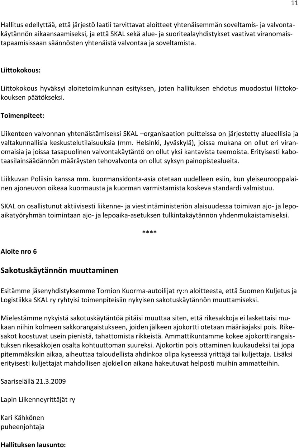 Liikenteen valvonnan yhtenäistämiseksi SKAL organisaation puitteissa on järjestetty alueellisia ja valtakunnallisia keskustelutilaisuuksia (mm.