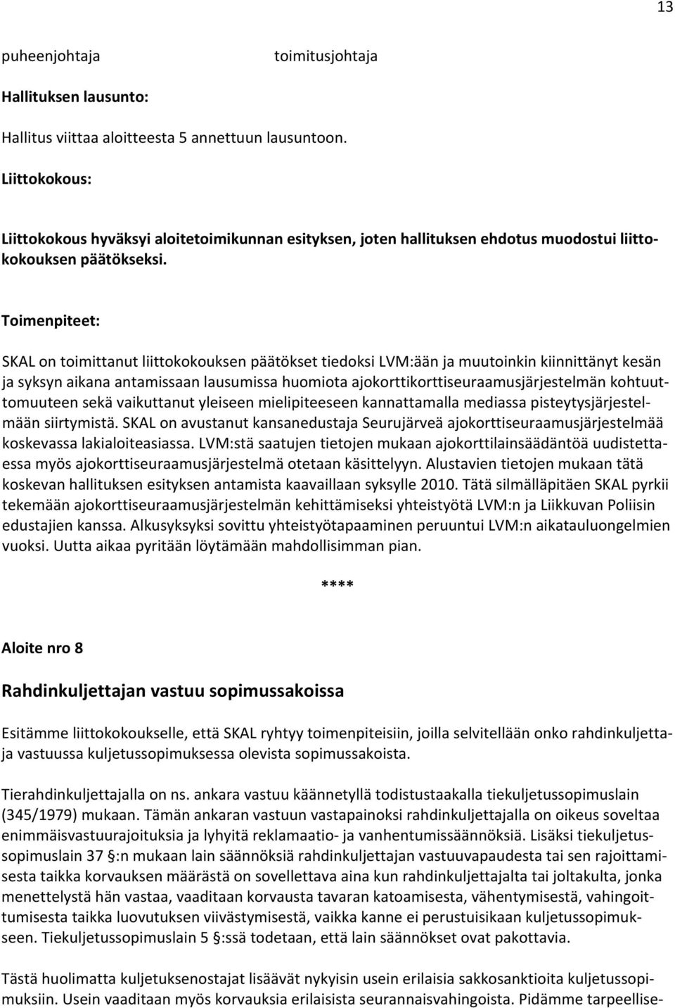 SKAL on toimittanut liittokokouksen päätökset tiedoksi LVM:ään ja muutoinkin kiinnittänyt kesän ja syksyn aikana antamissaan lausumissa huomiota ajokorttikorttiseuraamusjärjestelmän kohtuuttomuuteen