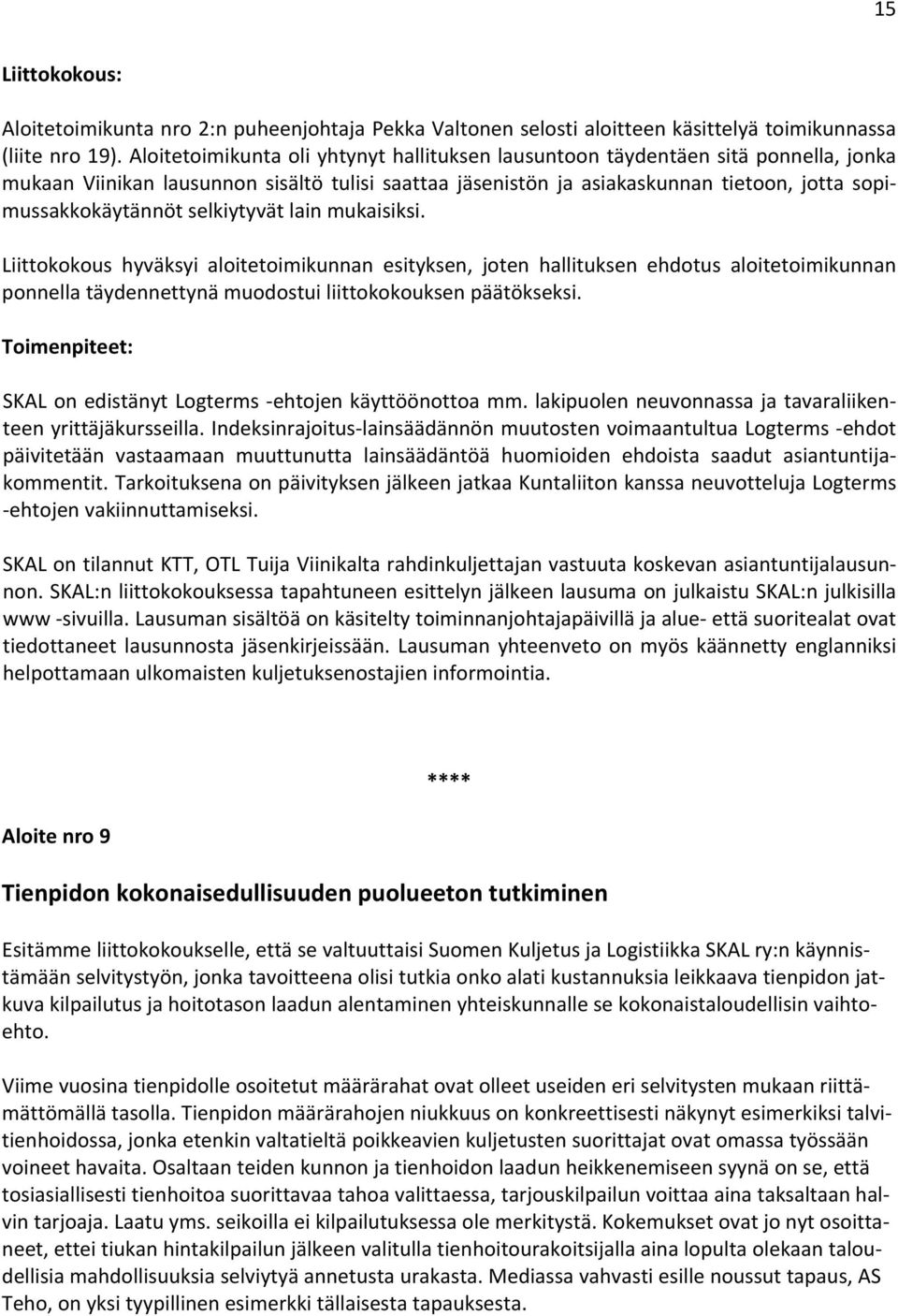 selkiytyvät lain mukaisiksi. Liittokokous hyväksyi aloitetoimikunnan esityksen, joten hallituksen ehdotus aloitetoimikunnan ponnella täydennettynä muodostui liittokokouksen päätökseksi.