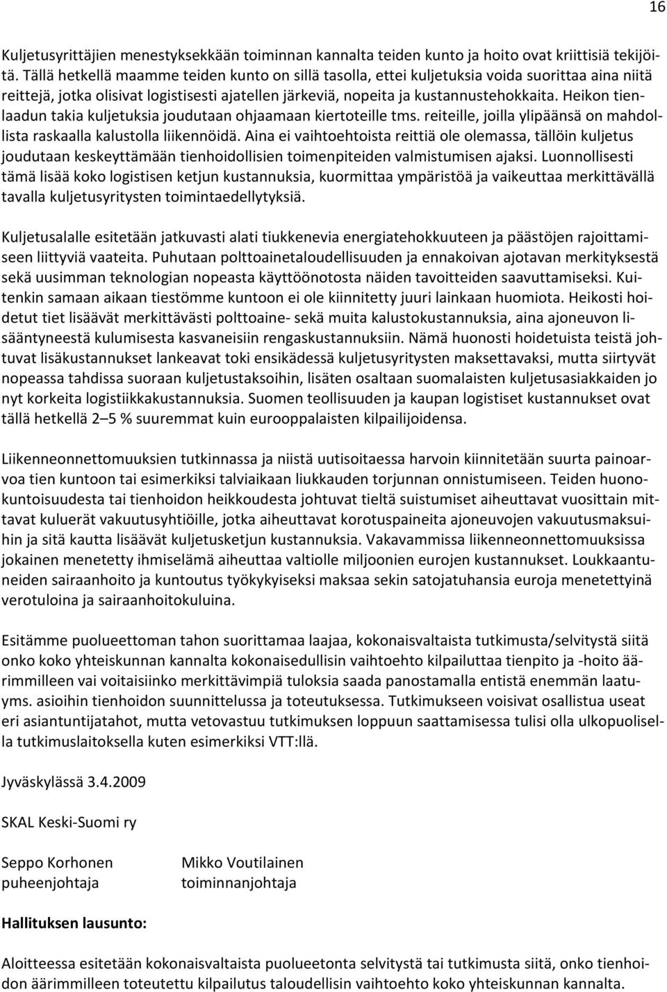 Heikon tienlaadun takia kuljetuksia joudutaan ohjaamaan kiertoteille tms. reiteille, joilla ylipäänsä on mahdollista raskaalla kalustolla liikennöidä.