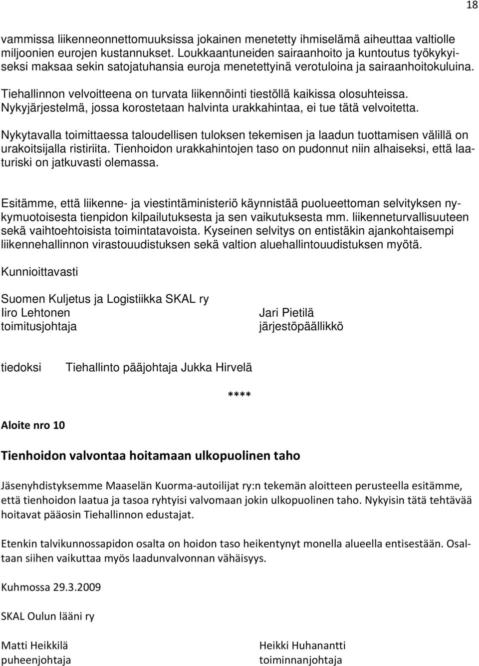 Tiehallinnon velvoitteena on turvata liikennöinti tiestöllä kaikissa olosuhteissa. Nykyjärjestelmä, jossa korostetaan halvinta urakkahintaa, ei tue tätä velvoitetta.