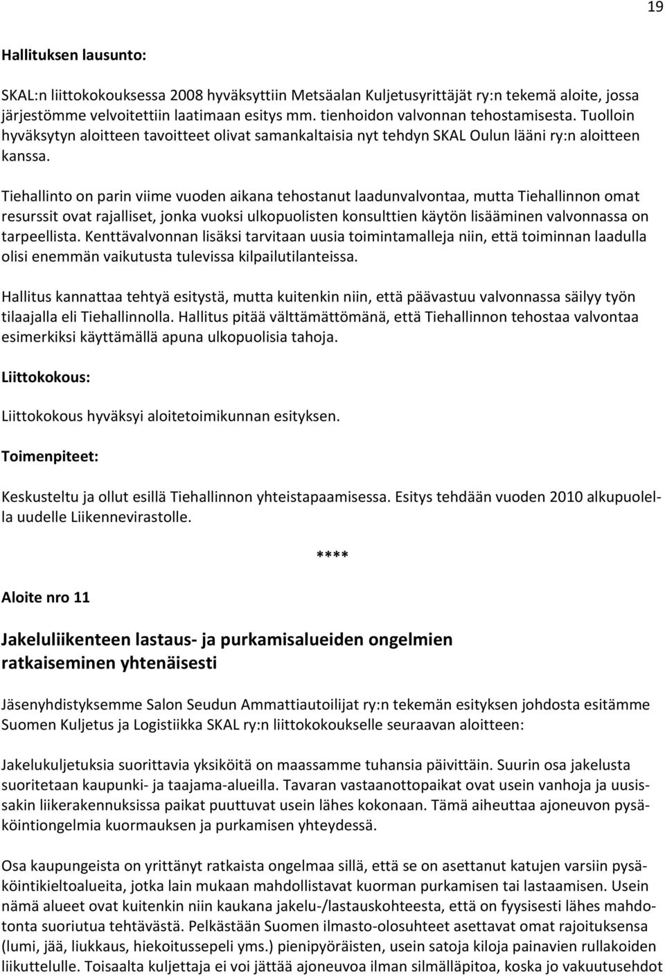 Tiehallinto on parin viime vuoden aikana tehostanut laadunvalvontaa, mutta Tiehallinnon omat resurssit ovat rajalliset, jonka vuoksi ulkopuolisten konsulttien käytön lisääminen valvonnassa on