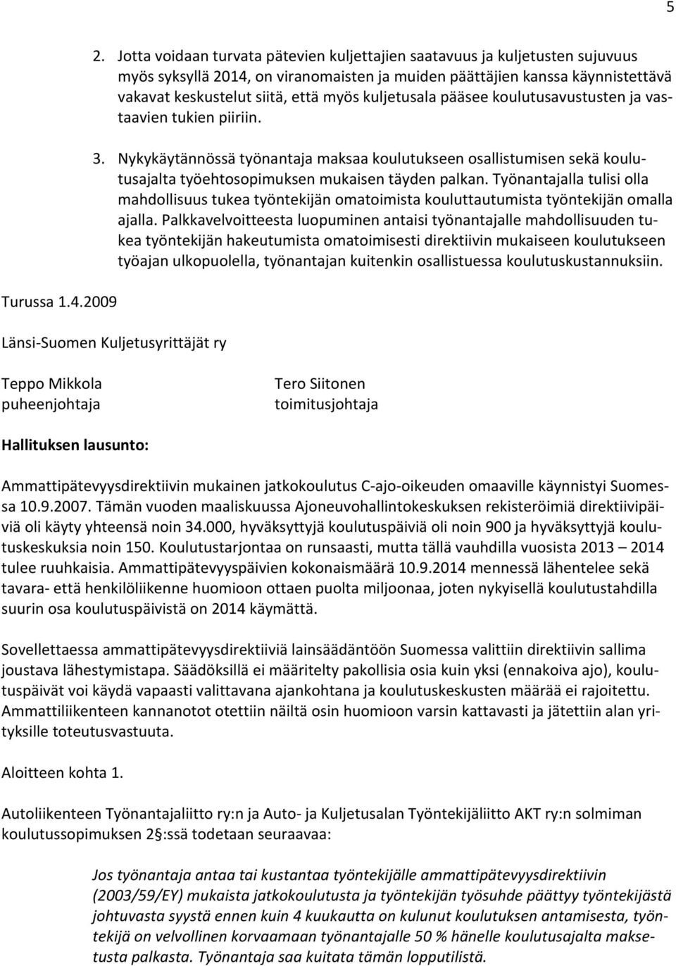 kuljetusala pääsee koulutusavustusten ja vastaavien tukien piiriin. 3. Nykykäytännössä työnantaja maksaa koulutukseen osallistumisen sekä koulutusajalta työehtosopimuksen mukaisen täyden palkan.