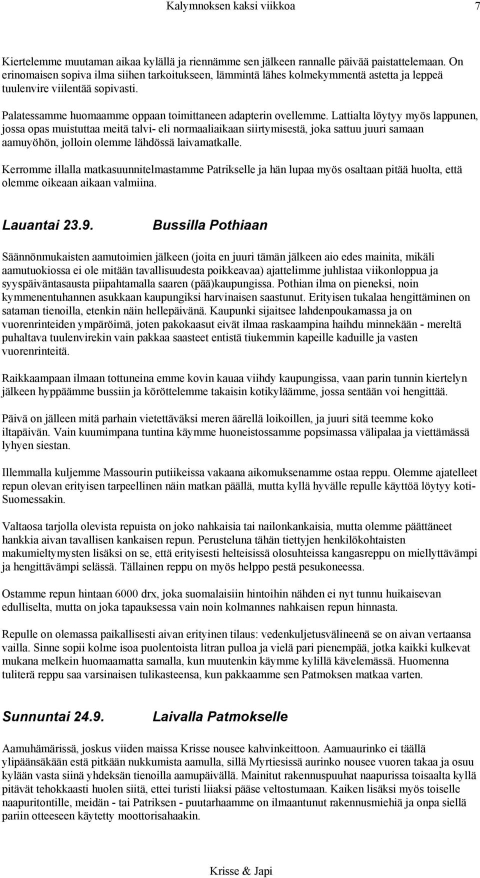 Lattialta löytyy myös lappunen, jossa opas muistuttaa meitä talvi- eli normaaliaikaan siirtymisestä, joka sattuu juuri samaan aamuyöhön, jolloin olemme lähdössä laivamatkalle.