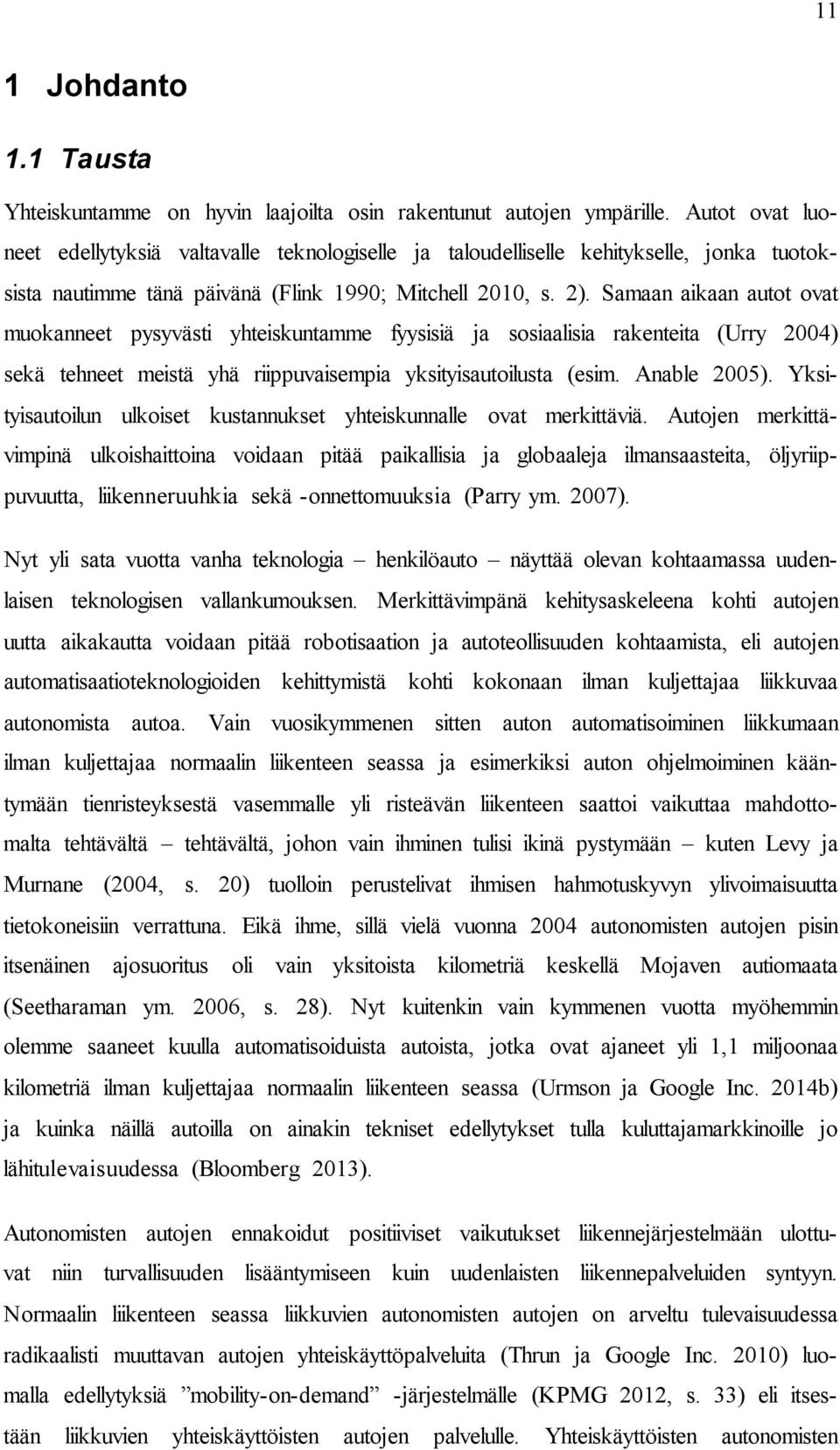 Samaan aikaan autot ovat muokanneet pysyvästi yhteiskuntamme fyysisiä ja sosiaalisia rakenteita (Urry 2004) sekä tehneet meistä yhä riippuvaisempia yksityisautoilusta (esim. Anable 2005).