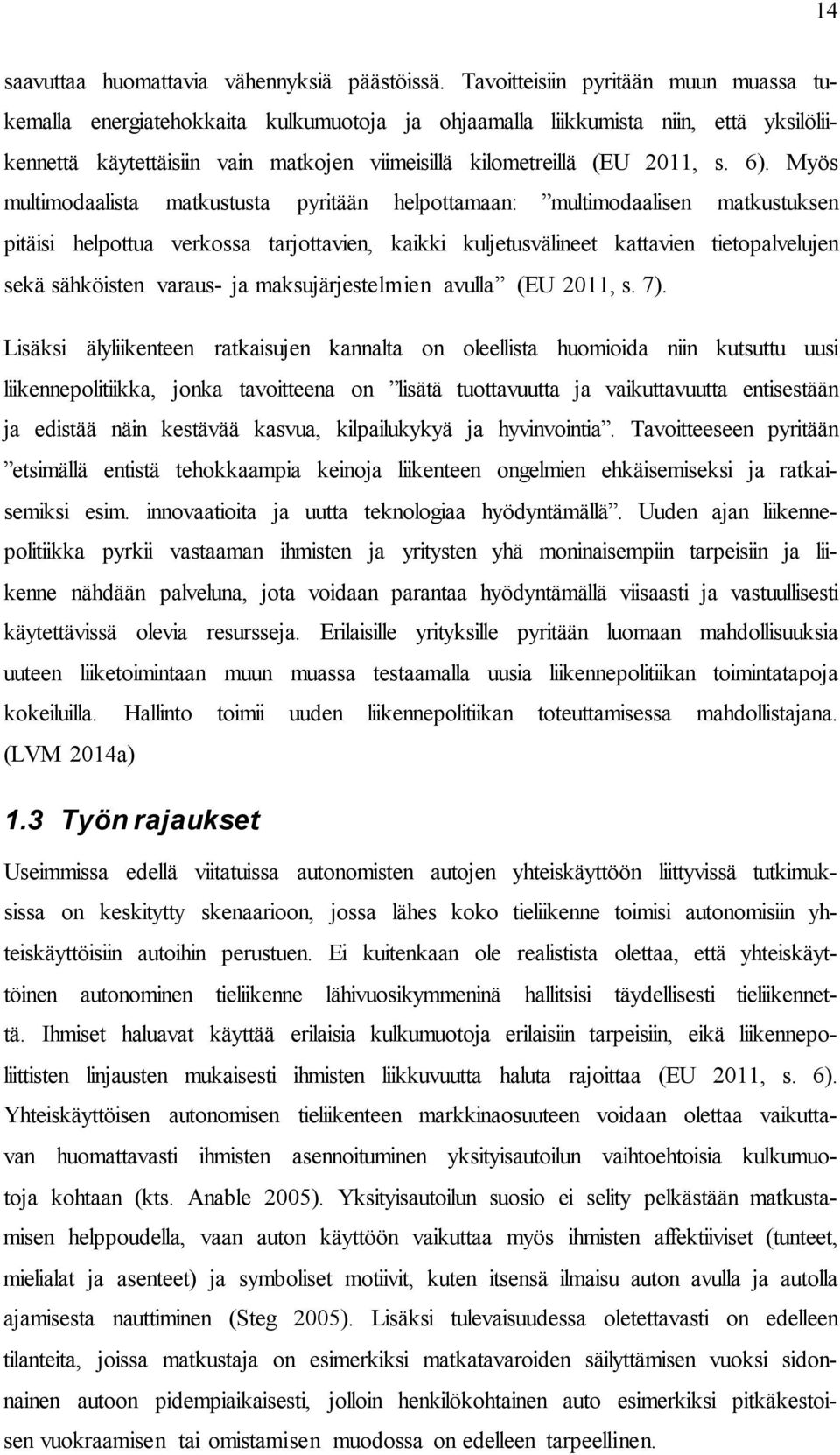 6). Myös multimodaalista matkustusta pyritään helpottamaan: multimodaalisen matkustuksen pitäisi helpottua verkossa tarjottavien, kaikki kuljetusvälineet kattavien tietopalvelujen sekä sähköisten