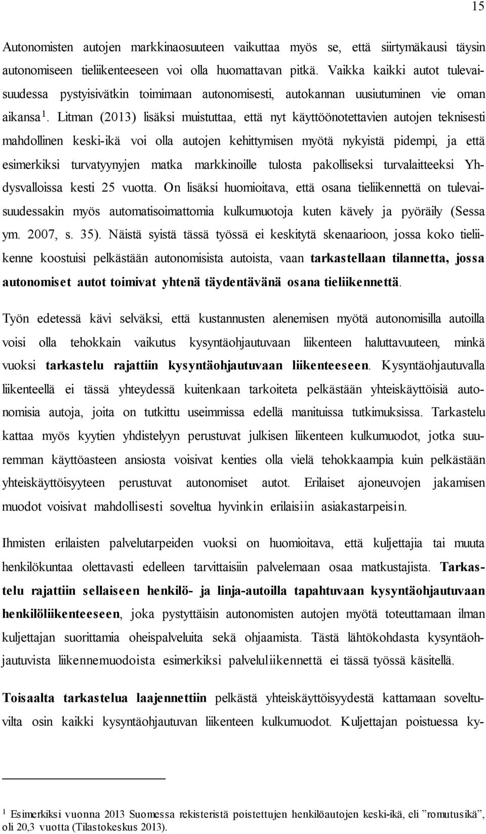 Litman (2013) lisäksi muistuttaa, että nyt käyttöönotettavien autojen teknisesti mahdollinen keski-ikä voi olla autojen kehittymisen myötä nykyistä pidempi, ja että esimerkiksi turvatyynyjen matka