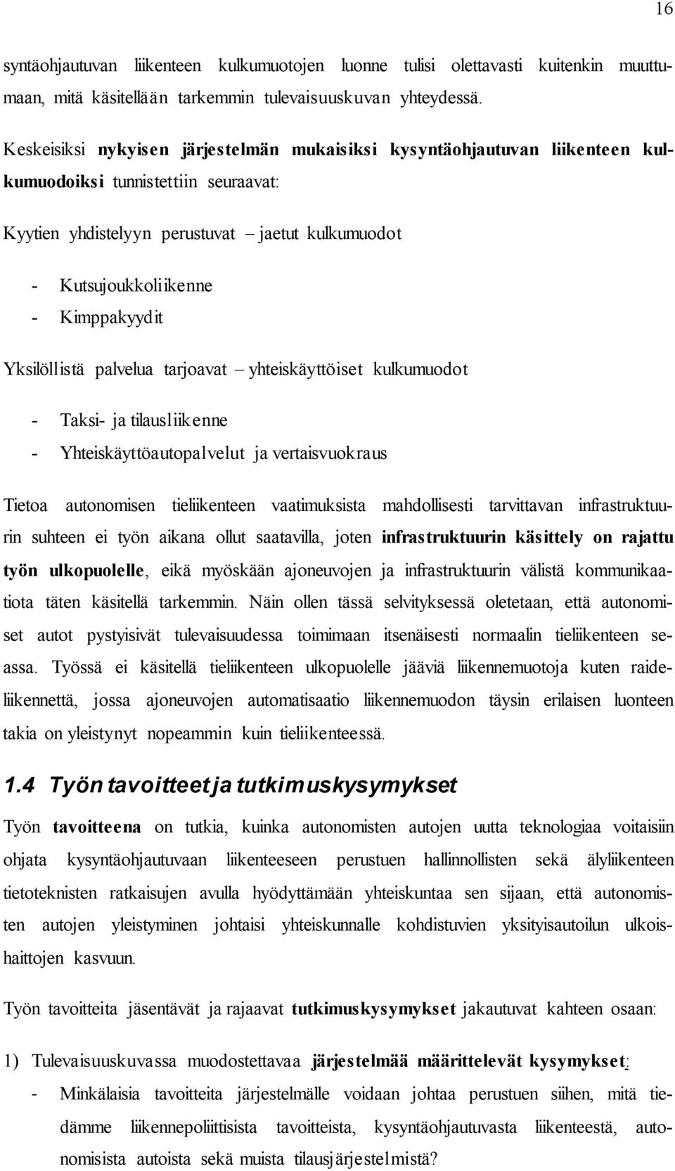 Kimppakyydit Yksilöllistä palvelua tarjoavat yhteiskäyttöiset kulkumuodot - Taksi- ja tilausliikenne - Yhteiskäyttöautopalvelut ja vertaisvuokraus Tietoa autonomisen tieliikenteen vaatimuksista