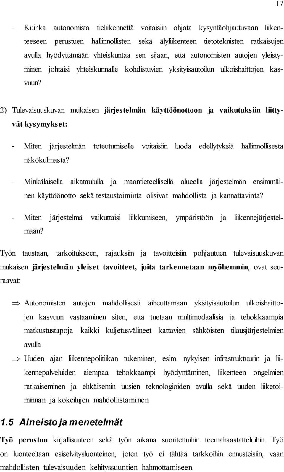 2) Tulevaisuuskuvan mukaisen järjestelmän käyttöönottoon ja vaikutuksiin liittyvät kysymykset: - Miten järjestelmän toteutumiselle voitaisiin luoda edellytyksiä hallinnollisesta näkökulmasta?