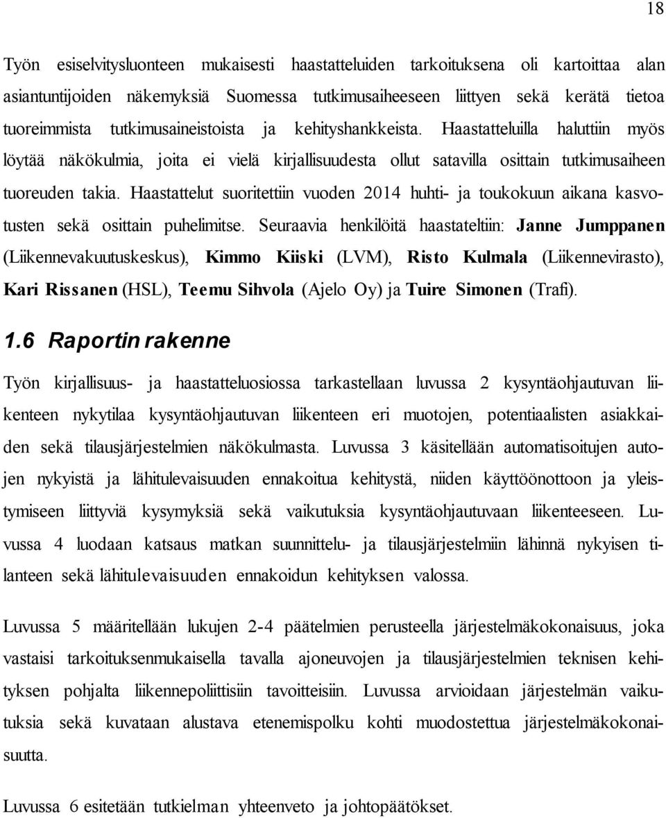 Haastattelut suoritettiin vuoden 2014 huhti- ja toukokuun aikana kasvotusten sekä osittain puhelimitse.