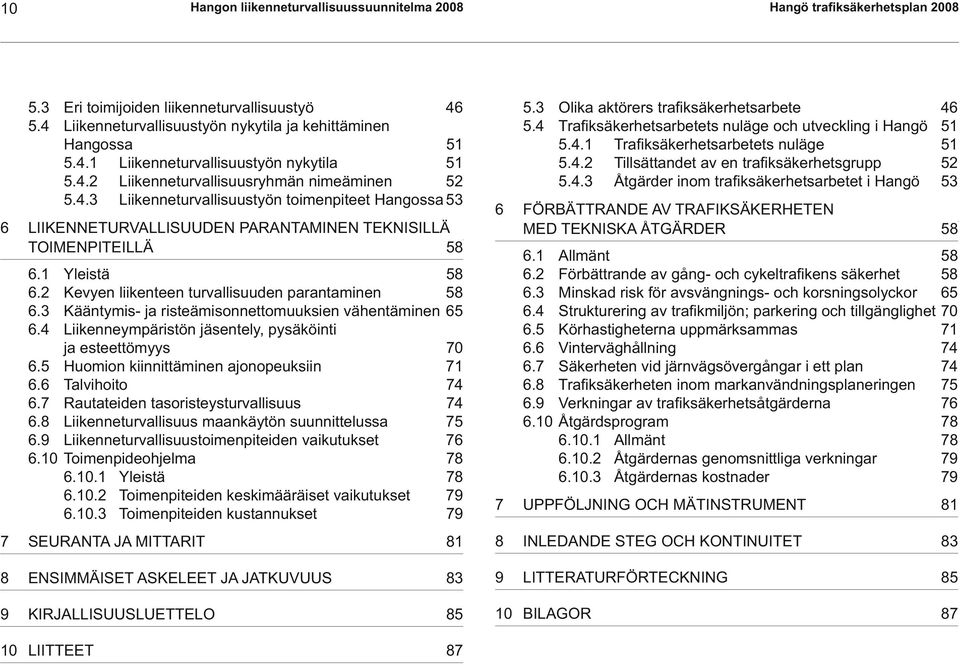 2 Kevyen liikenteen turvallisuuden parantaminen 58 6.3 Kääntymis- ja risteämisonnettomuuksien vähentäminen 65 6.4 Liikenneympäristön jäsentely, pysäköinti ja esteettömyys 70 6.