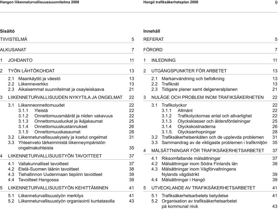 1.4 Onnettomuuskustannukset 26 3.1.5 Onnettomuuskasaumat 28 3.2 Liikenneturvallisuuskysely ja koetut ongelmat 31 3.