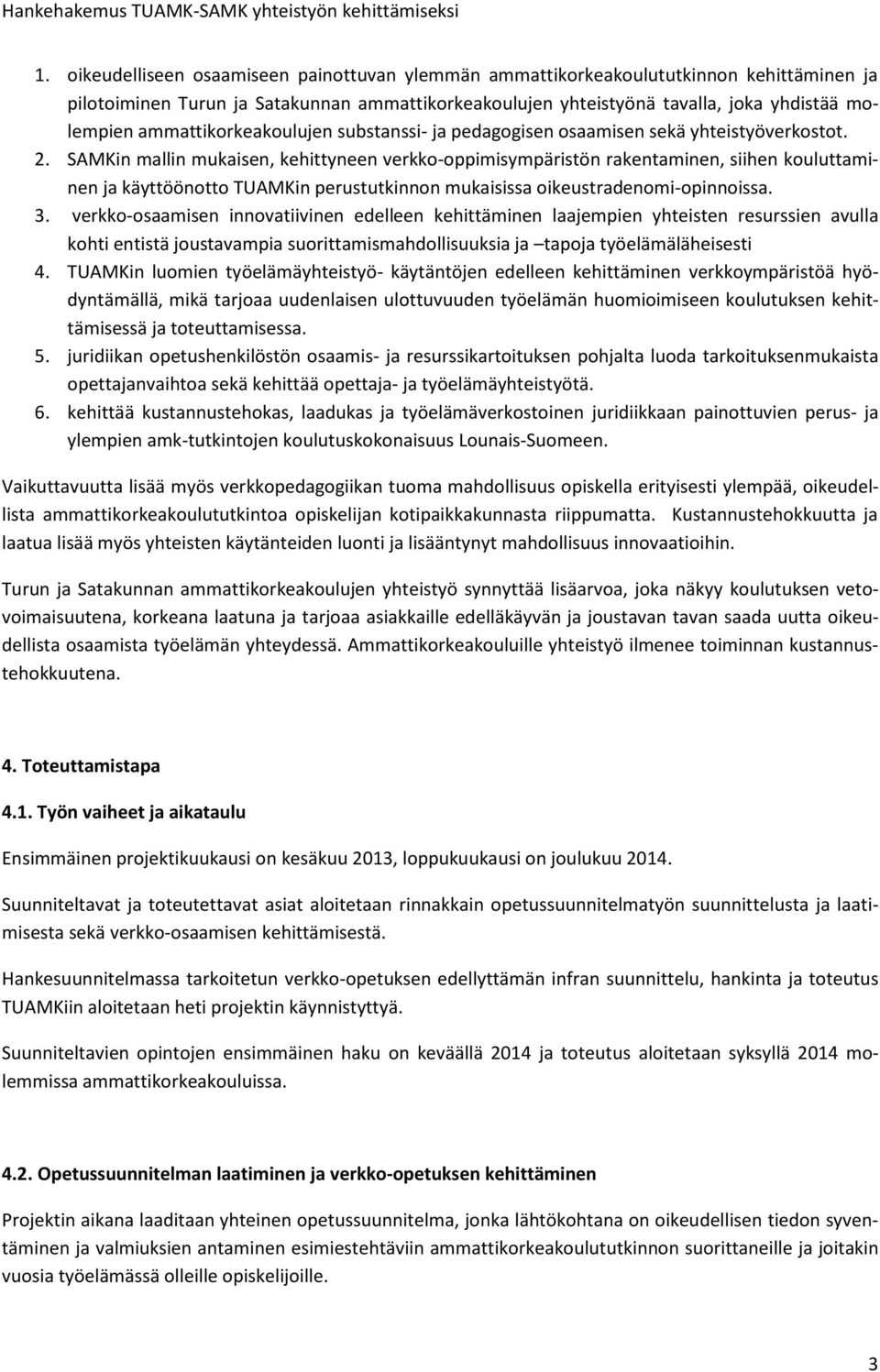 SAMKin mallin mukaisen, kehittyneen verkko-oppimisympäristön rakentaminen, siihen kouluttaminen ja käyttöönotto TUAMKin perustutkinnon mukaisissa oikeustradenomi-opinnoissa. 3.