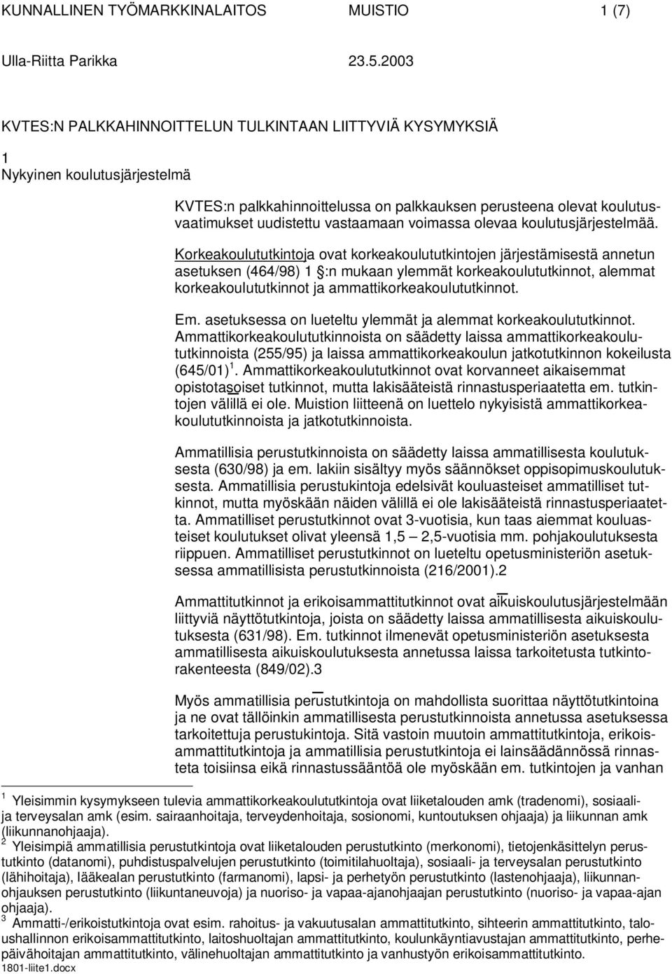 Korkeakoulututkintoja ovat korkeakoulututkintojen järjestämisestä annetun asetuksen (6/98) 1 :n mukaan ylemmät korkeakoulututkinnot, alemmat korkeakoulututkinnot ja ammattikorkeakoulututkinnot. Em.