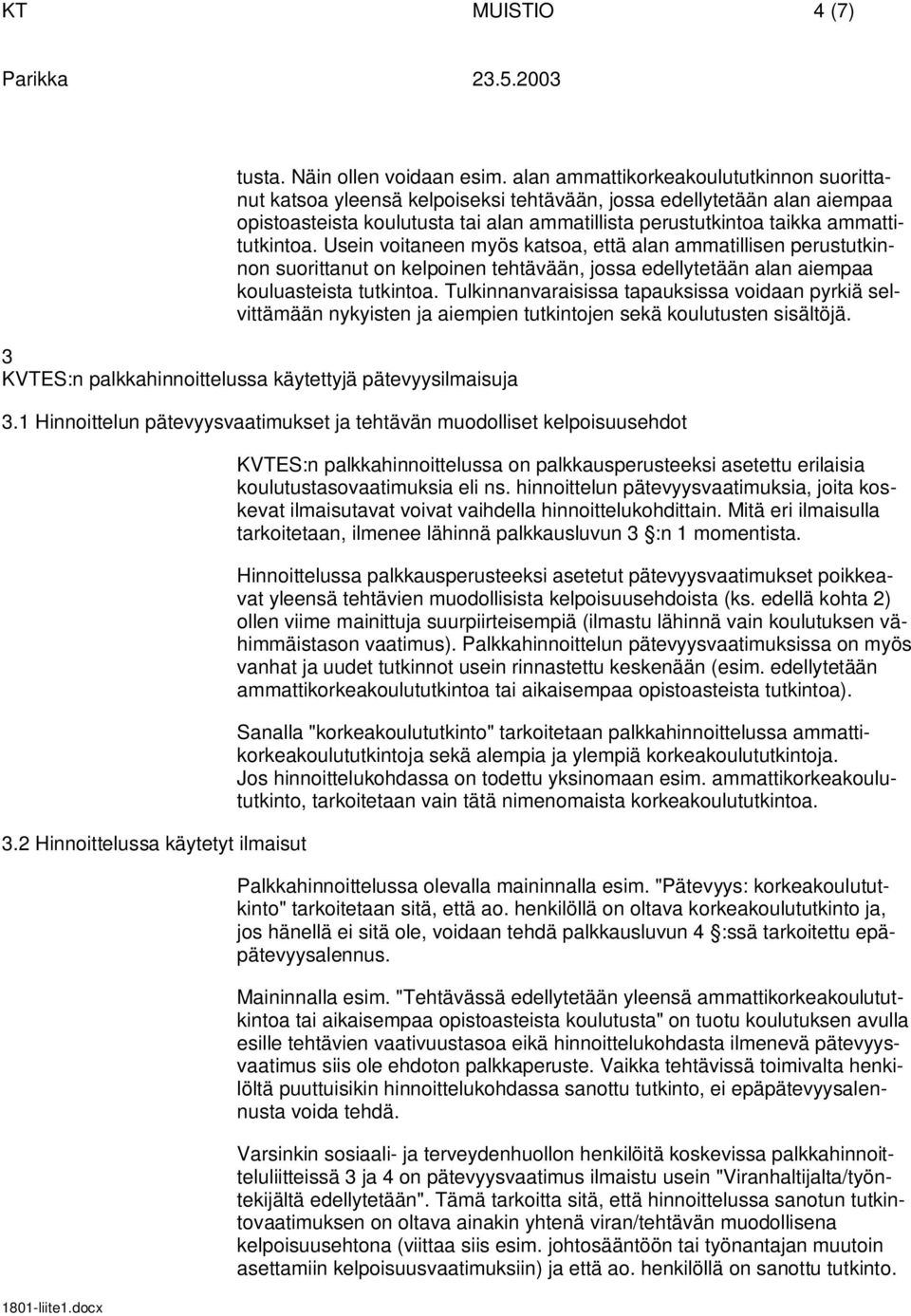 ammattitutkintoa. Usein voitaneen myös katsoa, että alan ammatillisen perustutkinnon suorittanut on kelpoinen tehtävään, jossa edellytetään alan aiempaa kouluasteista tutkintoa.