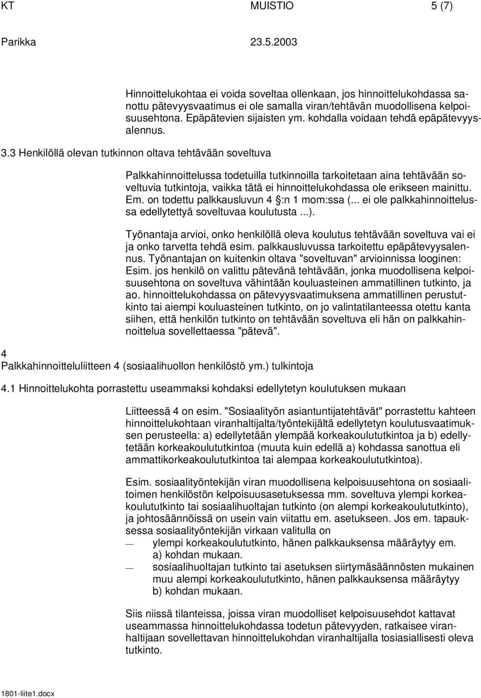 3 Henkilöllä olevan tutkinnon oltava tehtävään soveltuva Palkkahinnoittelussa todetuilla tutkinnoilla tarkoitetaan aina tehtävään soveltuvia tutkintoja, vaikka tätä ei hinnoittelukohdassa ole