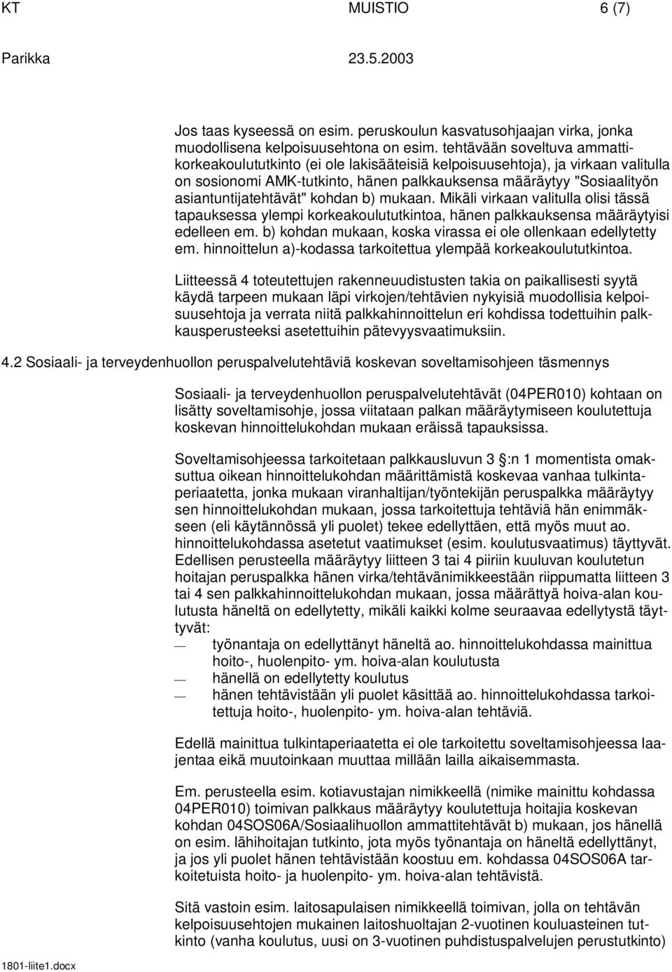 asiantuntijatehtävät" kohdan b) mukaan. Mikäli virkaan valitulla olisi tässä tapauksessa ylempi korkeakoulututkintoa, hänen palkkauksensa määräytyisi edelleen em.